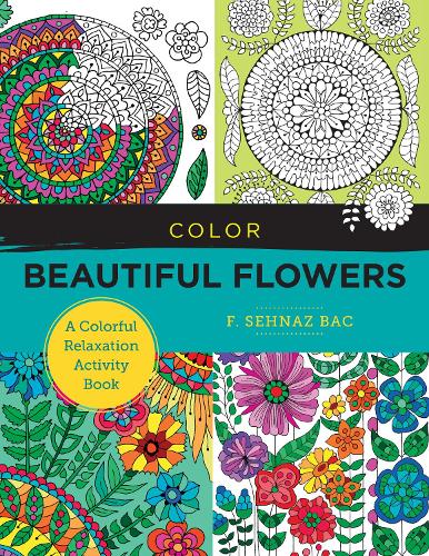 [object Object] «Color Beautiful Flowers: A Colorful Relaxation Activity Book», автор Ф. Сехназ Бак - фото №1