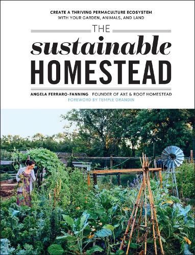 Бумажная книга «The Sustainable Homestead: Create a Thriving Permaculture Ecosystem with Your Garden, Animals, and Land», автор Анджела Ферраро-Фаннинг - фото №1