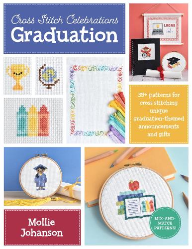 Паперова книга «Cross Stitch Celebrations: Graduation: 35+ patterns for cross stitching unique graduation-themed announcements and gifts», автор Моллі Йохансон - фото №1