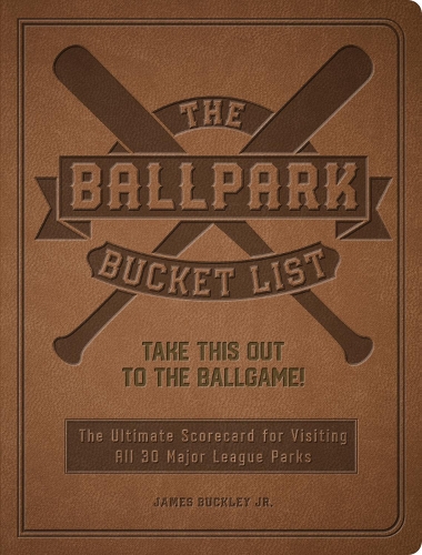 [object Object] «The Ballpark Bucket List: Take THIS Out to the Ballgame! - The Ultimate Scorecard for Visiting All 30 Major League Parks», автор Джеймс Бакли-младший - фото №1