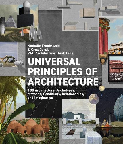 Бумажная книга «Universal Principles of Architecture: 100 Architectural Archetypes, Methods, Conditions, Relationships, and Imaginaries», авторов Круз Гарсия, Натали Франковски - фото №1