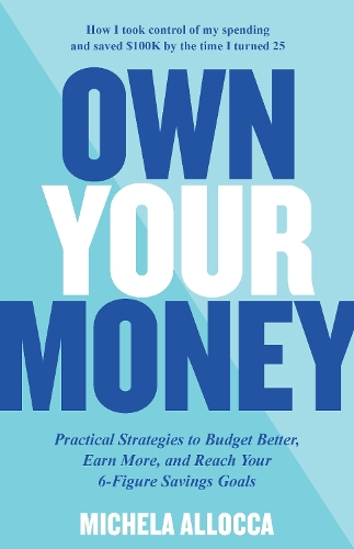 Бумажная книга «Own Your Money: Practical Strategies to Budget Better, Earn More, and Reach Your 6-Figure Savings Goals», автор Микела Аллокка - фото №1