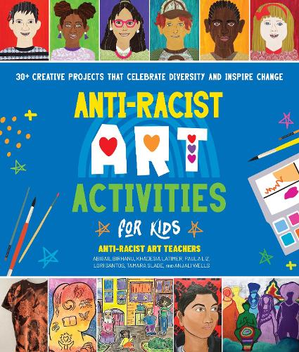 Паперова книга «Anti-Racist Art Activities for Kids: 30+ Creative Projects that Celebrate Diversity and Inspire Change», авторів Абігейл Бірхану, Анжалі Уеллс, Хадезія Латімер, Лорі Сантос, Пола Ліз, Тамара Слейд - фото №1