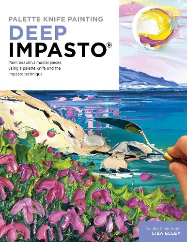 Паперова книга «Palette Knife Painting: Deep Impasto: Paint beautiful masterpieces using a palette knife and the impasto technique», автор Ліза Еллі - фото №1