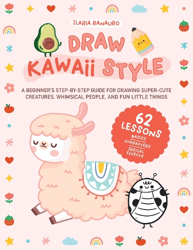 Бумажная книга «Draw Kawaii Style: A Beginner's Step-by-Step Guide for Drawing Super-Cute Creatures, Whimsical People, and Fun Little Things - 62 Lessons: Basics, Characters, Special Effects», автор Илария Ранауро - фото №1