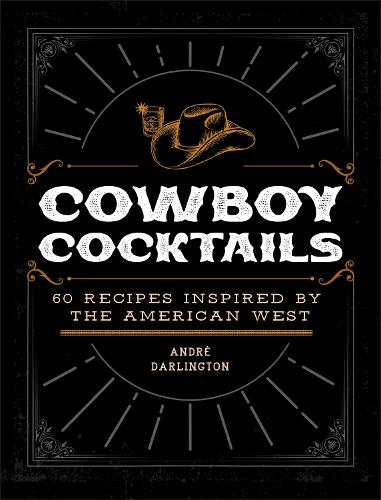 Бумажная книга «Cowboy Cocktails: 60 Recipes Inspired by the American West», автор Андре Дарлингтон - фото №1