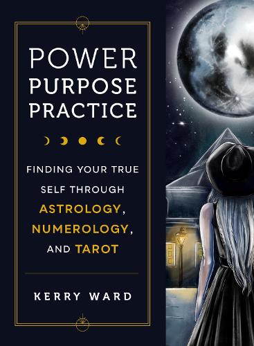 Бумажная книга «Power, Purpose, Practice: Finding Your True Self Through Astrology, Numerology, and Tarot», автор Керри Уорд - фото №1