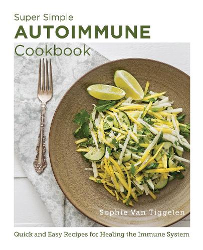 [object Object] «Super Simple Autoimmune Cookbook: Quick and Easy Recipes for Healing the Immune System», автор Софи Ван Тиггелен - фото №1