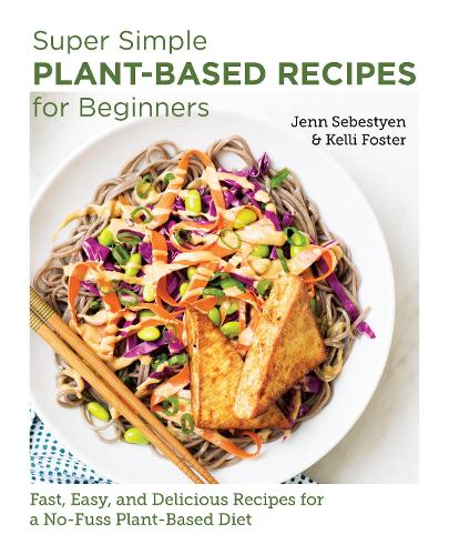 [object Object] «Super Simple Plant-Based Recipes for Beginners: Fast, Easy, and Delicious Recipes for a No-Fuss Plant-Based Diet», авторов Дженн Себестиен, Келли Фостер - фото №1