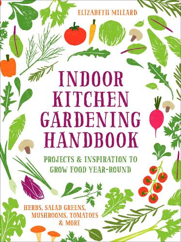 Бумажная книга «Indoor Kitchen Gardening Handbook: Projects & Inspiration to Grow Food Year-Round – Herbs, Salad Greens, Mushrooms, Tomatoes & More», автор Элизабет Миллард - фото №1