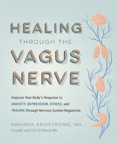 Паперова книга «Healing Through the Vagus Nerve: Improve Your Body’s Response to Anxiety, Depression, Stress, and Trauma Through Nervous System Regulation», автор Аманда Армстронг - фото №1