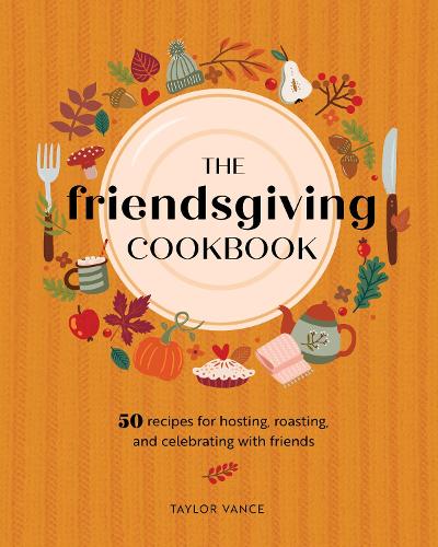[object Object] «The Friendsgiving Cookbook: 50 Recipes for Hosting, Roasting, and Celebrating with Friends», автор Тейлор Венс - фото №1