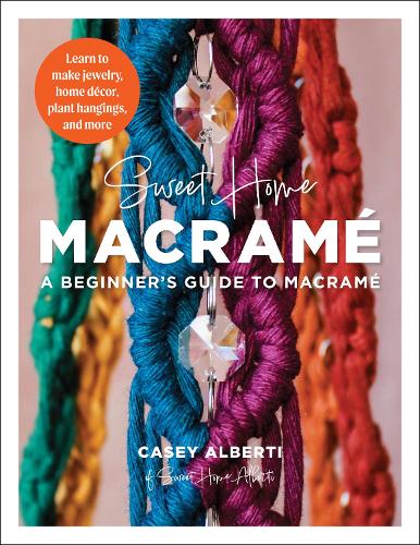 Бумажная книга «Sweet Home Macrame: A Beginner's Guide to Macrame: Learn to make jewelry, home decor, plant hangings, and more», автор Кейси Альберти - фото №1