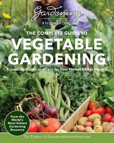 Бумажная книга «Gardening Know How – The Complete Guide to Vegetable Gardening: Create, Cultivate, and Care for Your Perfect Edible Garden», автор Редакторы Gardening Know How - фото №1