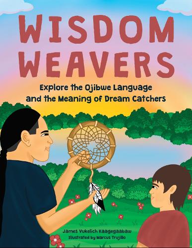 Паперова книга «Wisdom Weavers: Explore the Ojibwe Language and the Meaning of Dream Catchers», автор Джеймс Вукеліч Каагегаабау - фото №1