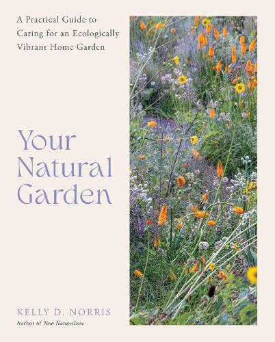Бумажная книга «Your Natural Garden: A Practical Guide to Caring for an Ecologically Vibrant Home Garden», автор Келли Д. Норрис - фото №1