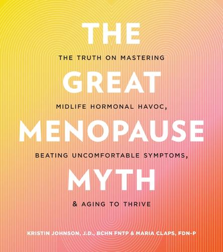 [object Object] «The Great Menopause Myth: The Truth on Mastering Midlife Hormonal Mayhem, Beating Uncomfortable Symptoms, and Aging to Thrive», авторів Крістін Джонсон, Марія Клепс - фото №1