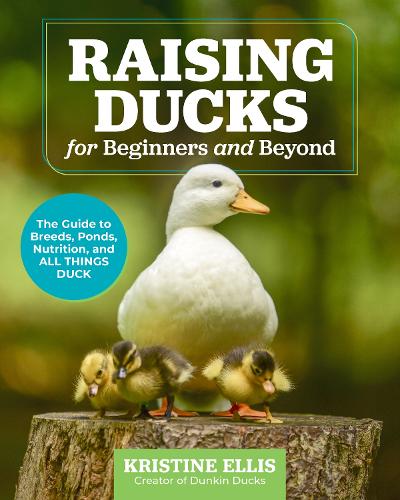 Бумажная книга «Raising Ducks for Beginners and Beyond: The Guide to Breeds, Ponds, Nutrition, and All Things Duck», автор Кристин Эллис - фото №1