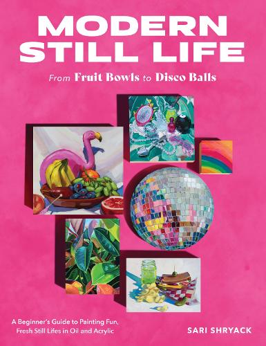 Бумажная книга «Modern Still Life: From Fruit Bowls to Disco Balls: A beginner's guide to painting fun, fresh still lifes in oil and acrylic», автор Сари Шрайак - фото №1