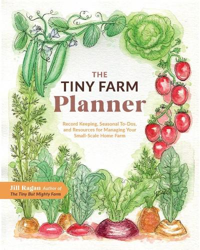 Бумажная книга «The Tiny Farm Planner: Record Keeping, Seasonal To-Dos, and Resources for Managing Your Small-Scale Home Farm», автор Джил Раган - фото №1