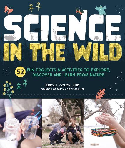 Паперова книга «Science in the Wild: 52 Fun Projects and Activities to Explore, Discover, and Learn from Nature», автор Еріка Л. Колон - фото №1