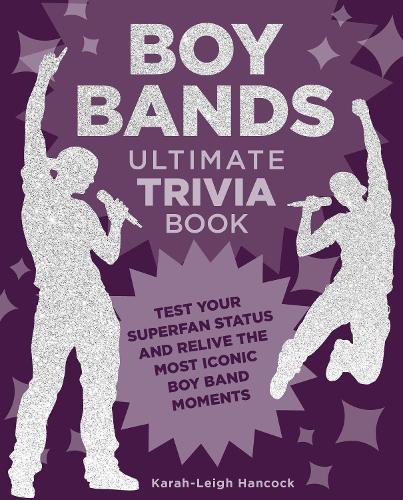 Бумажная книга «Boy Bands Ultimate Trivia Book: Test Your Superfan Status and Relive the Most Iconic Boy Band Moments», автор Кара-Ли Хэнкок - фото №1