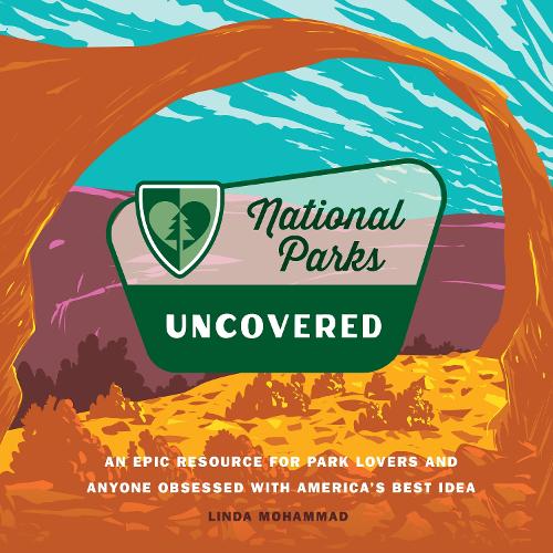 Бумажная книга «National Parks Uncovered: An Epic Resource for Park Lovers and Anyone Obsessed with America’s Best Idea», автор Линда Мохаммад - фото №1
