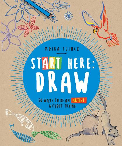 Бумажная книга «Start Here: Draw: 50 Ways To Be an Artist Without Trying», автор Мойра Клинч - фото №1