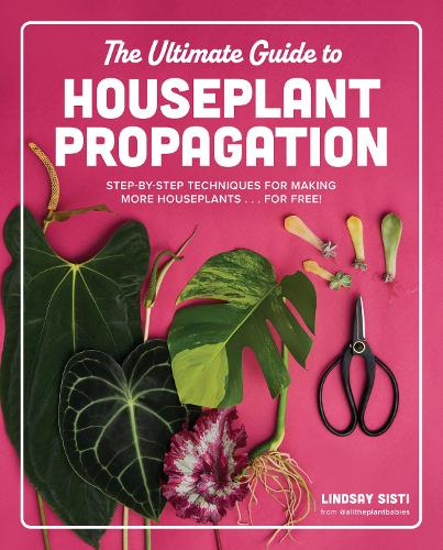 Бумажная книга «The Ultimate Guide to Houseplant Propagation: Step-by-Step Techniques for Making More Houseplants . . . for Free!», автор Линдси Систи - фото №1