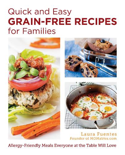 Бумажная книга «Quick and Easy Grain-Free Recipes for Families: Allergy-Friendly Meals Everyone at the Table Will Love», автор Лаура Фуэнтес - фото №1