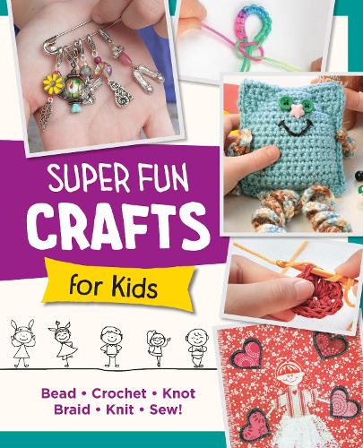 Бумажная книга «Super Fun Crafts for Kids: Bead, Crochet, Knot, Braid, Sew!» - фото №1