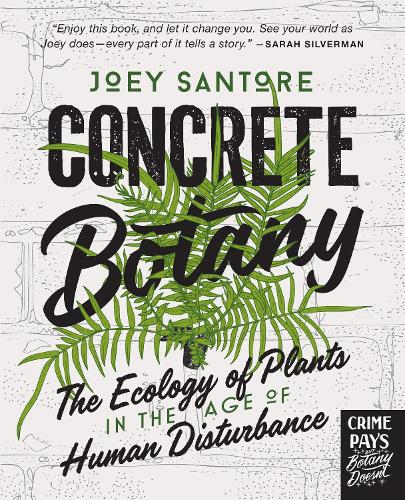 Бумажная книга «Concrete Botany: The Ecology of Plants in the Age of Human Disturbance», автор Джоуи Санторе - фото №1