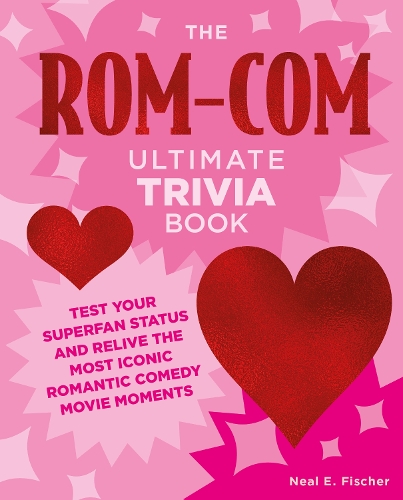 Бумажная книга «The Rom-Com Ultimate Trivia Book: Test Your Superfan Status and Relive the Most Iconic Romantic Comedy Movie Moments», автор Нил Е Фишер - фото №1