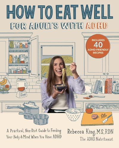 Бумажная книга «How to Eat Well for Adults with ADHD: A Practical, Non-Diet Guide to Feeding Your Body & Mind When You Have ADHD», автор Ребекка Кинг - фото №1