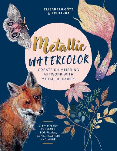 Бумажная книга «Metallic Watercolor: Create Shimmering Artwork with Metallic Paints - Step-by-Step Projects for Flora, Fauna, Feathers, and More», автор Элизабет Гетц - фото №1