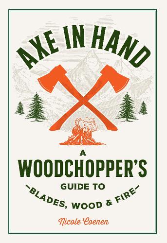 [object Object] «Axe in Hand: A Woodchopper's Guide to Blades, Wood, and Fire», автор Ніколь Коенен - фото №1
