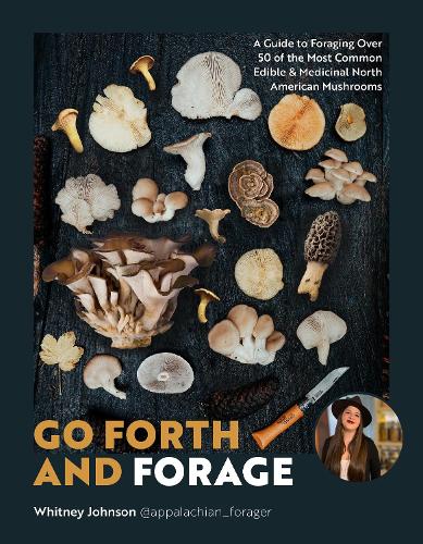 [object Object] «Go Forth and Forage: A Guide to Foraging Over 50 of the Most Common Edible & Medicinal North American Mushrooms», автор Уітні Джонсон - фото №1