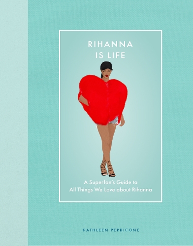 Бумажная книга «Rihanna Is Life: A Superfan’s Guide to All Things We Love about Rihanna», автор Кэтлин Перриконе - фото №1