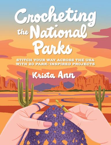Бумажная книга «Crocheting the National Parks: 20 Patterns for Accessories, Home Décor, Plushies, and More Inspired by Natural Wonders», автор Криста Энн - фото №1