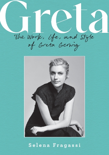 Бумажная книга «Greta: The Work, Life, and Style of Greta Gerwig», автор Селена Фрагасси - фото №1