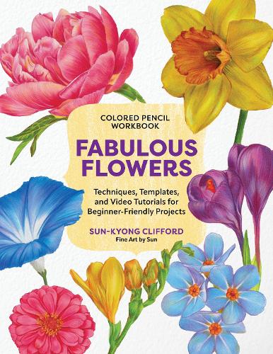 Паперова книга «Colored Pencil Workbook: Fabulous Flowers: Techniques, Templates, and Video Tutorials for Beginner-Friendly Projects», автор Сун-Кьонг Кліффорд - фото №1