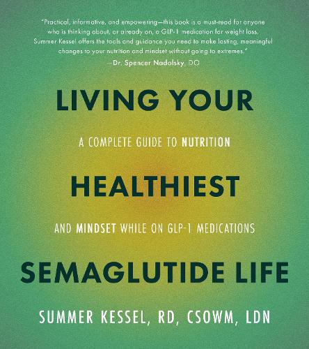 Бумажная книга «Living Your Healthiest Semaglutide Life: A Complete Guide to Nutrition and Mindset While on GLP-1 Medications», автор Саммер Кессел - фото №1
