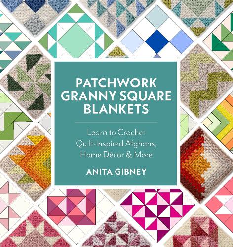 Бумажная книга «Patchwork Granny Square Blankets: Learn to Crochet Quilt-Inspired Throws, Home Décor & More», автор Анита Гибни - фото №1