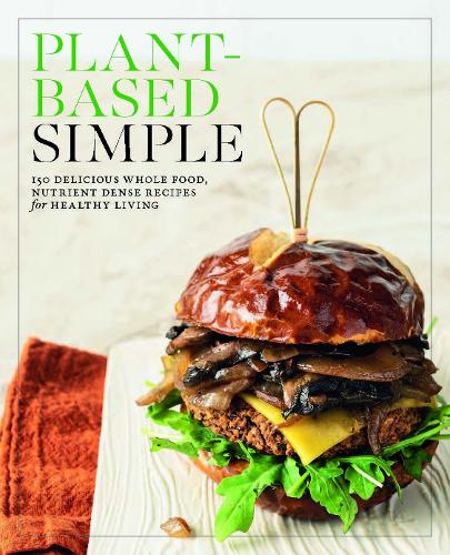 Бумажная книга «Plant-Based Simple: 150 Delicious Whole-Food, Nutrient-Dense Recipes for Healthy Living», автор Редакторы Fair Winds Press - фото №1