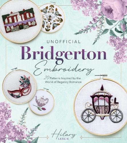 Паперова книга «Unofficial Bridgerton Embroidery: 20 Patterns Inspired by the World of Regency Romance», автор Гіларі Леслі - фото №1