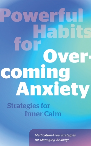Бумажная книга «Powerful Habits for Overcoming Anxiety: Strategies for Inner Calm - Medication-Free Strategies for Managing Anxiety!», автор Редакторы Fair Winds Press - фото №1