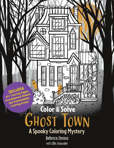 Бумажная книга «Color & Sleuth: Ghost Town: A Spooky Coloring Mystery - Includes 40+ Coloring Pages, Clue Notebook Sheets, and Downloadable Coloring Poster», авторов Элли Александр, Ребекка Демос - фото №1