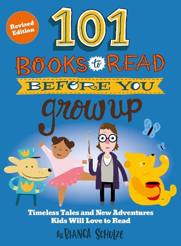 Бумажная книга «101 Books to Read Before You Grow Up (Revised Edition): Timeless Tales and New Adventures Kids Will Love to Read», автор Бьянка Шульце - фото №1