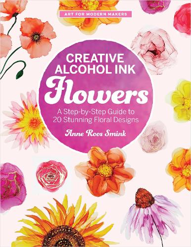 Бумажная книга «Creative Alcohol Ink Flowers: A Step-by-Step Guide to 20 Stunning Floral Designs», автор Энн Рус Сминк - фото №1