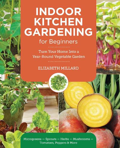 Бумажная книга «Indoor Kitchen Gardening for Beginners: Turn Your Home Into a Year-round Vegetable Garden - Microgreens - Sprouts - Herbs - Potatoes - Tomatoes - Peppers & More», автор Элизабет Миллард - фото №1